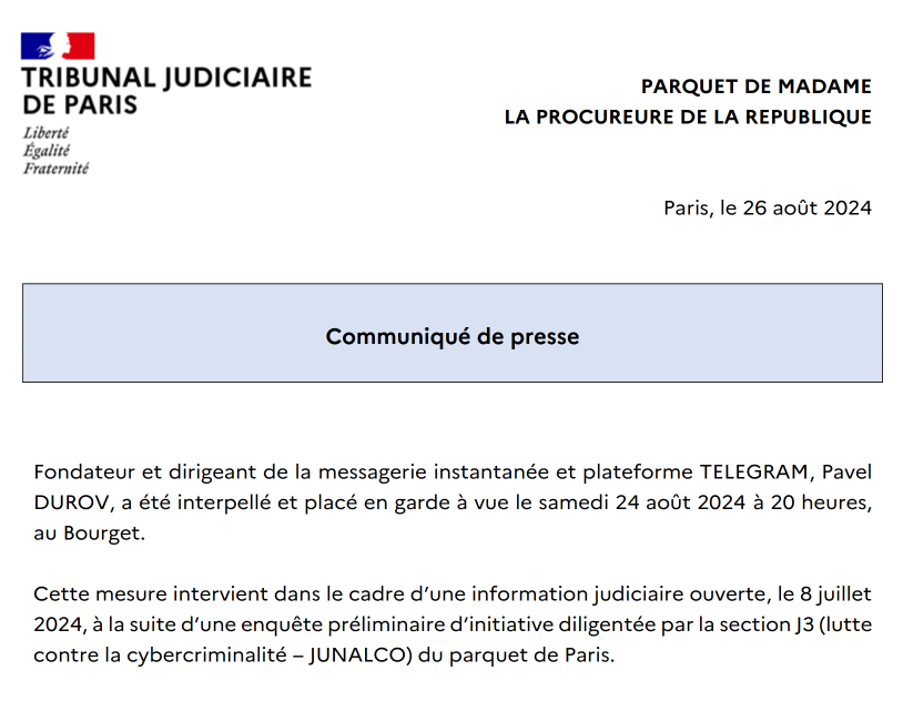 Un comunicado de prensa oficial del "Tribunal Judiciaire de Paris" emitido por el "Parquet de Madame la Procureure de la Republique." En la parte superior izquierda, se encuentran el logotipo y el nombre del tribunal, acompañados del lema de Francia: "Liberté, Égalité, Fraternité." El documento está fechado en París el 26 de agosto de 2024. El comunicado detalla la detención de Pavel Durov, fundador y director de la plataforma de mensajería Telegram, el 24 de agosto de 2024 en el aeropuerto de Le Bourget, en el contexto de una investigación judicial relacionada con la cibercriminalidad.