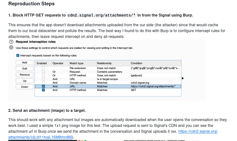 Los pasos para reproducir un ataque de desanonimización 0-click utilizando la herramienta Burp Suite en la plataforma Signal. Primero, se configura una regla de intercepción en Burp para bloquear las solicitudes HTTP GET dirigidas a cdn2.signal.org/attachments/*, evitando que la aplicación descargue archivos desde el atacante y altere los resultados. En la configuración, se definen parámetros específicos como la coincidencia de dominio y el método HTTP "GET". Luego, se envía un archivo adjunto (una imagen de 1x1 píxel) al objetivo, aprovechando que Signal descarga automáticamente los adjuntos. La captura de pantalla muestra cómo el archivo es cargado a los servidores de Signal, revelando la URL del adjunto, lo que permite al atacante identificar el centro de datos utilizado y, en consecuencia, la ubicación aproximada del usuario.